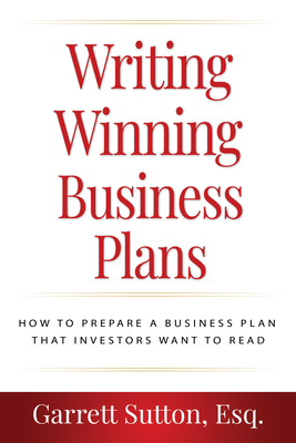 Writing Winning Business Plans: How to Prepare a Business Plan That Investors Will Want to Read - Garrett Sutton