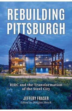 Poza produsului Rebuilding Pittsburgh: Ridc and the Transformation of the Steel City - Jeffery Fraser