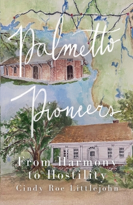 Palmetto Pioneers: From Harmony to Hostility - Cindy Roe Littlejohn