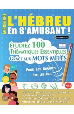 Apprendre l'Hébreu En s'Amusant - Pour Les Enfants: Tous Les Âges - Étudiez 100 Thématiques Essentielles Grâce Aux Mots Mêlés - Vol.1 -