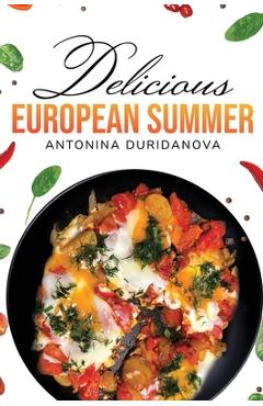 Coperta cărții 'Delicious European Summer: A Collection of Delicious Recipes - Antonina Duridanova'