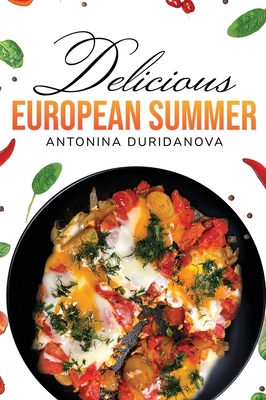 Coperta cărții 'Delicious European Summer: A Collection of Delicious Recipes - Antonina Duridanova'