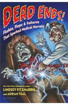 Poza produsului Dead Ends!: Flukes, Flops & Failures That Sparked Medical Marvels - Lindsey Fitzharris