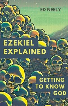 Poza produsului Ezekiel Explored: Getting to Know God - Ed Neely