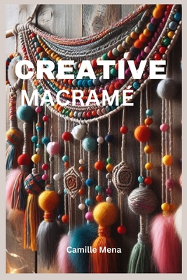 Creative Macramé: Beautiful Holiday Designs for Home and Gifts - Camille Mena