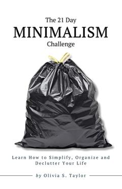 Poza produsului The 21 Day Minimalism Challenge: Learn How to Simplify, Organize and Declutter Your Life - Olivia S. Taylor