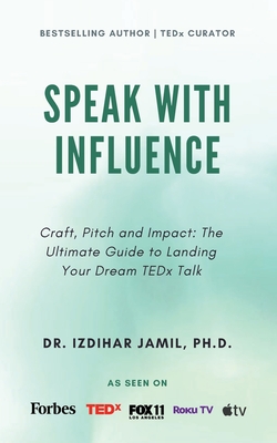 Coperta cărții 'Speak With Influence. Craft, Pitch and Impact: Craft, Pitch and Impact: The Ultimate Guide to Landing Your Dream TEDx'