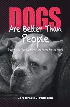 Coperta cărții 'Dogs Are Better Than People: Encountering Good and Evil in the Animal Rescue World - Lori Bradley-millstein'