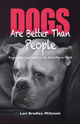 Coperta cărții 'Dogs Are Better Than People: Encountering Good and Evil in the Animal Rescue World - Lori Bradley-millstein'