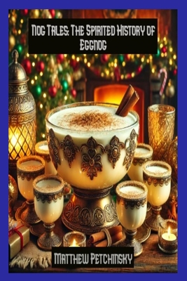 Nog Tales: The Spirited History of Eggnog - Matthew Petchinsky