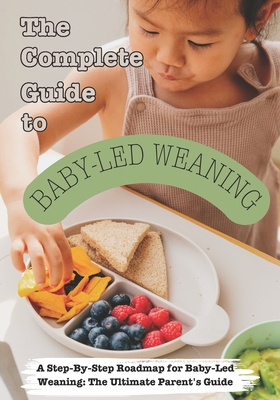 The Complete Guide to Baby-Led Weaning - A. E. Mathbury