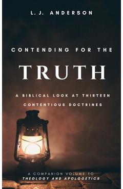 Coperta cărții 'Contending for the Truth: A Biblical Look at Thirteen Contentious Doctrines - L. J. Anderson'