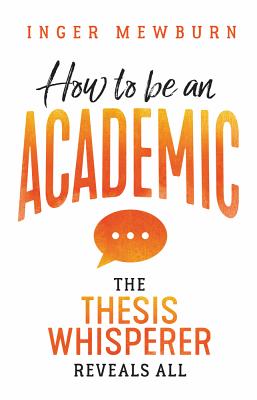 How to be an Academic: The thesis whisperer reveals all - Inger Mewburn