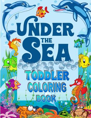 Under The Sea Toddler Coloring Book: Ocean Coloring Book for Toddlers & Preschoolers with Cute Sea Creatures - Kids Coloring Books