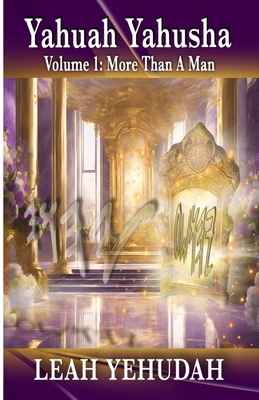 Yahuah Yahusha: Volume 1: More Than A Man - Judah Chokmah