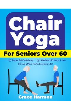 Coperta cărții 'Chair Yoga for Seniors Over 60: Regain Self-Sufficiency, Alleviate Stiff Joints & Pain, and Live a More Joyful,'