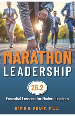 Marathon Leadership: The 26.2 Essential Lessons for Modern Leaders