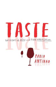 Coperta cărții 'Taste: The Secrets of Wine and Food Appreciation - Pablo Antinao'