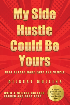 My Side Hustle Could Be Yours - Gilbert Mullins