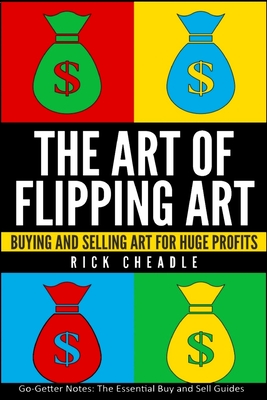 The Art of Flipping Art: Buying & Selling Art For Huge Profits - Rick Cheadle