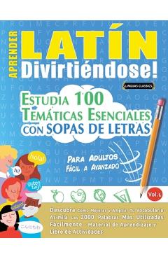 Coperta cărții 'Aprender Latín Divirtiéndose! - Para Adultos: Fácil a Avanzado - Estudia 100 Temáticas Esenciales Con Sopas de Letras -'