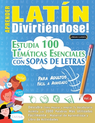 Coperta cărții 'Aprender Latín Divirtiéndose! - Para Adultos: Fácil a Avanzado - Estudia 100 Temáticas Esenciales Con Sopas de Letras -'