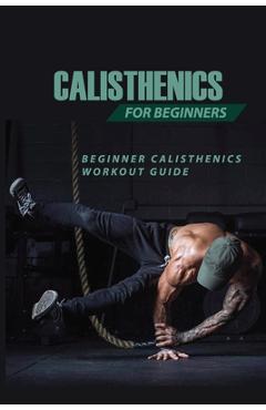 Coperta cărții 'Calisthenics For Beginners: Beginner Calisthenics Workout-Guide: Best Calisthenics Program - Ardell Craw'