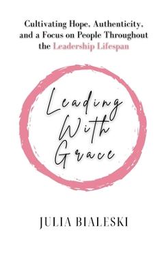 Coperta cărții 'Leading With Grace: Cultivating Hope, Authenticity, and a Focus on People Throughout the Leadership Lifespan - Julia'