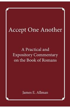 Poza produsului Accept One Another: A Practical and Expository Commentary on the Book of Romans - James E. Allman