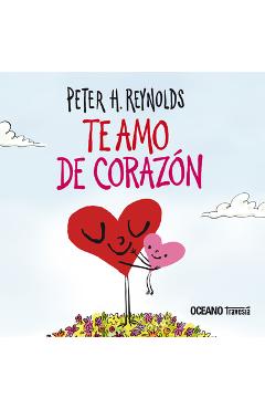 Te Amo de Corazón / I Love You from the Bottom of My Heart - Peter H. Reynolds