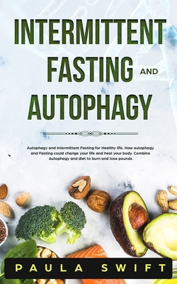 Intermittent Fasting and Autophagy: Autophagy and Intermittent Fasting for Healthy life. How Fasting and Autophagy could change your life and heal you - Paula Swift