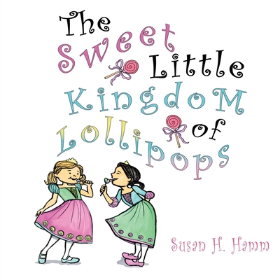 The Sweet Little Kingdom of Lollipops - Susan Hamm