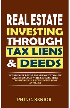 Coperta cărții 'Real Estate Investing Through Tax Liens & Deeds: The Beginner's Guide To Earning Sustainable A Passive Income While'
