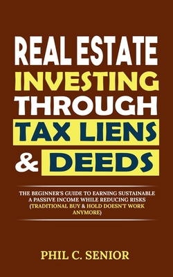 Coperta cărții 'Real Estate Investing Through Tax Liens & Deeds: The Beginner's Guide To Earning Sustainable A Passive Income While'