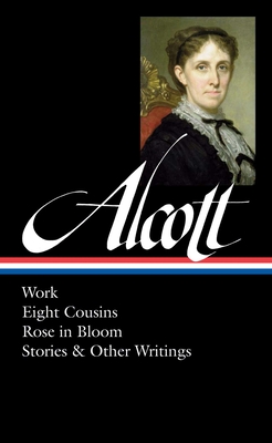 Louisa May Alcott: Work, Eight Cousins, Rose in Bloom, Stories & Other Writings (Loa #256) - Louisa May Alcott