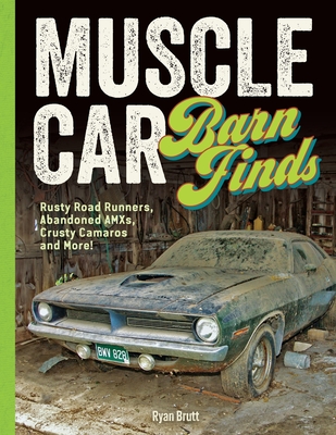 Muscle Car Barn Finds: Rusty Road Runners, Abandoned Amxs, Crusty Camaros and More! - Ryan Brutt