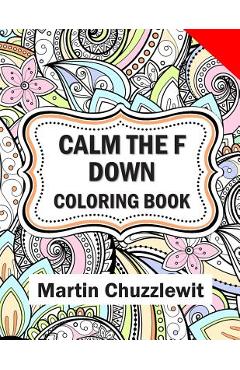 Coperta cărții 'Calm the F Down Coloring Book: Adult Coloring Books: Stress Relieving Designs, Paisley Patterns, Mandalas, and'