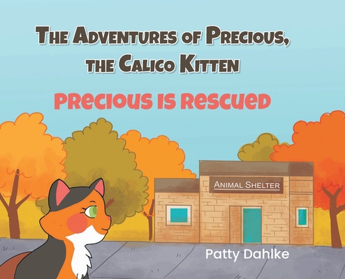 Coperta cărții 'The Adventures of Precious, the Calico Kitten: Precious is Rescued - Patty Dahlke'