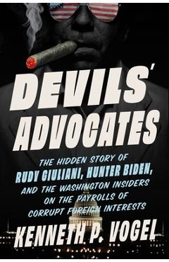 Poza produsului Devils' Advocates: How Washington Lobbyists Get Rich Enabling Dictators, Oligarchs, and Arms Dealers (While Thwarting Democracy) - Kenneth P. Vogel