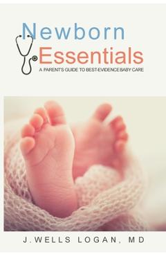 Coperta cărții 'Newborn Essentials: A Parent's Guide to Best-Evidence Baby Care - John W. Logan'