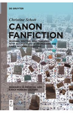 Poza produsului Canon Fanfiction: Reading, Writing, and Teaching with Adaptations of Premodern and Early Modern Literature - Christine Schott