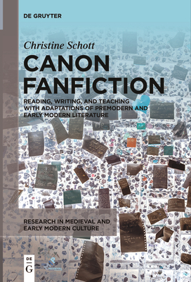Canon Fanfiction: Reading, Writing, and Teaching with Adaptations of Premodern and Early Modern Literature - Christine Schott