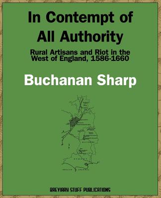 In Contempt of All Authority, Rural Artisans and Riot in the West of England, 1586-1660 - Buchanan Sharp