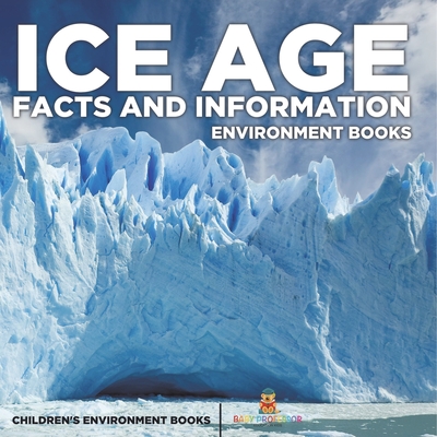Ice Age Facts and Information - Environment Books Children's Environment Books - 