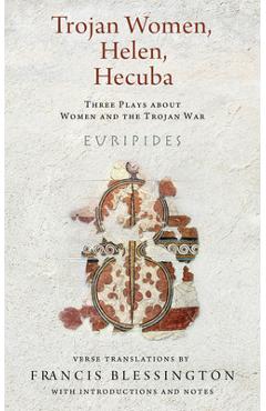 Coperta cărții 'Trojan Women, Helen, Hecuba: Three Plays about Women and the Trojan War -'