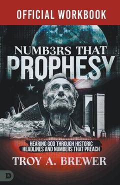 Coperta cărții 'The Official Workbook for Numbers That Prophesy: Hearing God through Historic Headlines and Numbers That Preach - Troy'