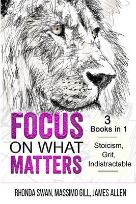 Focus on What Matters - 3 Books in 1 - Stoicism, Grit, indistractable - Rhonda Swan