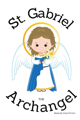 St. Gabriel the Archangel - Children's Christian Book - Lives of the Saints - Abigail Gartland