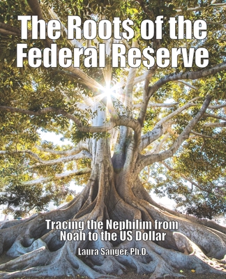 Coperta cărții 'The Roots of the Federal Reserve: Tracing the Nephilim from Noah to the US Dollar - Laura Sanger'