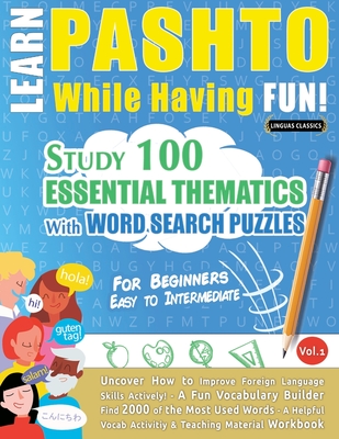 Learn Pashto While Having Fun! - For Beginners: Easy to Intermediate - Study 100 Essential Thematics with Word Search Puzzles - Vol.1 -